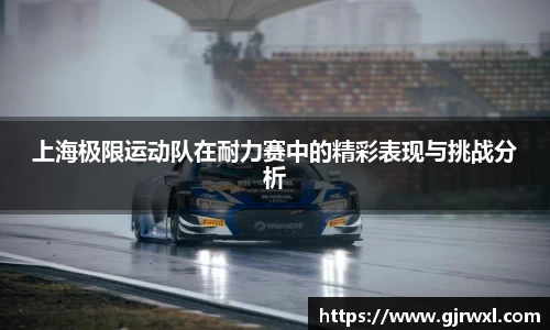 上海极限运动队在耐力赛中的精彩表现与挑战分析